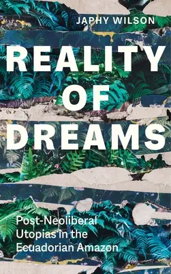 Die Wirklichkeit der Träume: Post-neoliberale Utopien im ecuadorianischen Amazonasgebiet - Reality of Dreams: Post-Neoliberal Utopias in the Ecuadorian Amazon