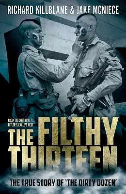 Die dreckigen Dreizehn: Vom Dustbowl zu Hitlers Kehlsteinhaus - Die wahre Geschichte des Dreckigen Dutzend - The Filthy Thirteen: From the Dustbowl to Hitler's Eagle's Nest - The True Story of the Dirty Dozen