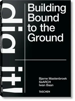 Bjarne Mastenbroek. Graben Sie es! Bauen mit Bodenhaftung - Bjarne Mastenbroek. Dig It! Building Bound to the Ground