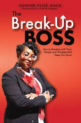 The Break-Up Boss: Wie man sich von giftigen Menschen und Denkweisen trennt, die einen niederhalten - The Break-Up Boss: How to breakup with toxic people and mindsets that keep you down