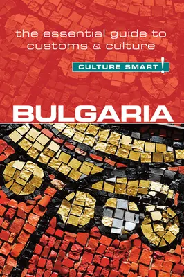 Bulgarien - Culture Smart!, Band 60: Der unverzichtbare Führer zu Bräuchen und Kultur - Bulgaria - Culture Smart!, Volume 60: The Essential Guide to Customs & Culture