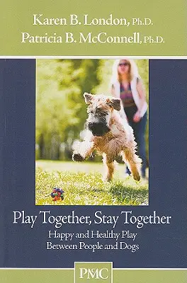 Zusammen spielen, zusammen bleiben: Glückliche und gesunde Spiele zwischen Menschen und Hunden - Play Together, Stay Together: Happy and Healthy Play Between People and Dogs