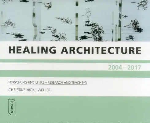 Heilende Architektur 2004-2017: Forschung Und Lehre - Research and Teaching - Healing Architecture 2004-2017: Forschung Und Lehre - Research and Teaching