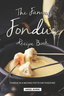 Das berühmte Fondue-Rezeptbuch: Fondue im Schmelztiegel zum gemeinsamen Essen - The Famous Fondue Recipe Book: Fondue in A Melting Pot to Eat Together