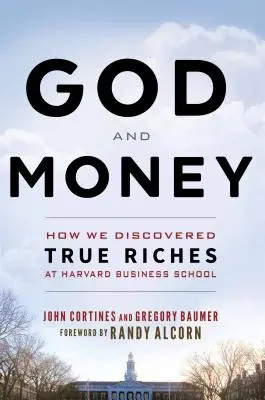 Gott und Geld: Wie wir an der Harvard Business School wahren Reichtum entdeckten - God and Money: How We Discovered True Riches at Harvard Business School