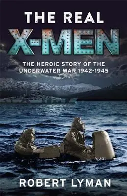 Die wahren X-Men: Die heldenhafte Geschichte des Unterwasserkriegs 1942-1945 - The Real X-Men: The Heroic Story of the Underwater War 1942-1945