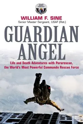 Schutzengel: Abenteuer auf Leben und Tod mit Pararescue, der stärksten Kommando-Rettungstruppe der Welt - Guardian Angel: Life and Death Adventures with Pararescue, the World's Most Powerful Commando Rescue Force