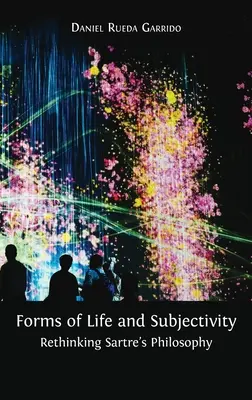 Formen des Lebens und der Subjektivität: Sartres Philosophie neu denken - Forms of Life and Subjectivity: Rethinking Sartre's Philosophy