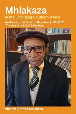Mhlakaza im sich wandelnden südlichen Afrika: Die Memoiren von Dr. V. A. Mhlakaza - Mhlakaza in the Changing Southern Africa: The Memoirs of Dr V A Mhlakaza