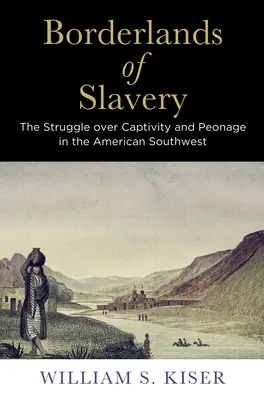 Grenzgebiete der Sklaverei: Der Kampf um Gefangenschaft und Leibeigenschaft im amerikanischen Südwesten - Borderlands of Slavery: The Struggle Over Captivity and Peonage in the American Southwest