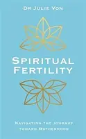 Spirituelle Fruchtbarkeit - Integrative Praktiken für die Reise zur Mutterschaft - Spiritual Fertility - Integrative Practices for the Journey to Motherhood