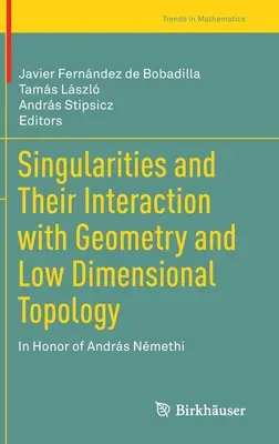 Singularitäten und ihre Interaktion mit Geometrie und niederdimensionaler Topologie: Zu Ehren von Andrs Nmethi - Singularities and Their Interaction with Geometry and Low Dimensional Topology: In Honor of Andrs Nmethi