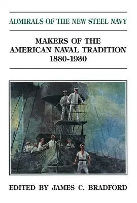 Die Admirale der New Steel Navy: Die Macher der amerikanischen Marinetradition 1880-1930 - Admirals of the New Steel Navy: Makers of the American Naval Tradition 1880-1930