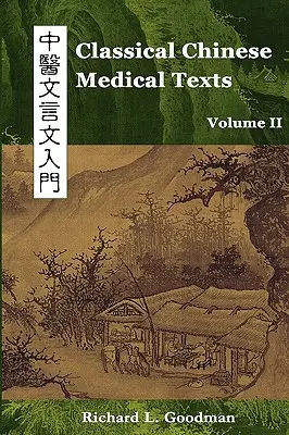 Klassische chinesische Medizintexte: Lernen, die Klassiker der chinesischen Medizin zu lesen (Band II) - Classical Chinese Medical Texts: Learning to Read the Classics of Chinese Medicine (Vol. II)