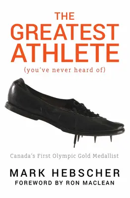 Der größte Athlet (von dem Sie noch nie gehört haben): Kanadas erster olympischer Goldmedaillengewinner - The Greatest Athlete (You've Never Heard Of): Canada's First Olympic Gold Medallist