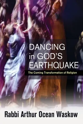 Tanzen in Gottes Erdbeben: Die kommende Transformation der Religion - Dancing in God's Earthquake: The Coming Transformation of Religion