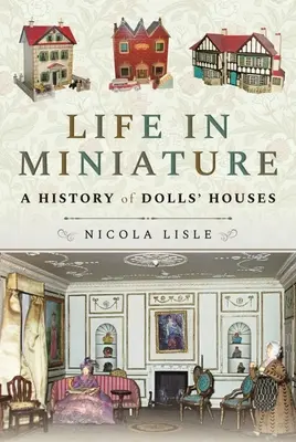 Leben in Miniatur: Eine Geschichte der Puppenstuben - Life in Miniature: A History of Dolls' Houses