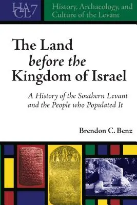 Das Land vor dem Königreich Israel: Eine Geschichte der südlichen Levante und der Menschen, die sie bevölkerten - The Land before the Kingdom of Israel: A History of the Southern Levant and the People who Populated It