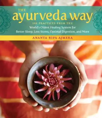 Der Ayurveda-Weg: 108 Praktiken aus dem ältesten Heilsystem der Welt für besseren Schlaf, weniger Stress, optimale Verdauung und mehr - The Ayurveda Way: 108 Practices from the World's Oldest Healing System for Better Sleep, Less Stress, Optimal Digestion, and More