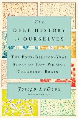 Die tiefe Geschichte unseres Selbst: Die vier Milliarden Jahre alte Geschichte, wie wir bewusste Gehirne bekamen - The Deep History of Ourselves: The Four-Billion-Year Story of How We Got Conscious Brains