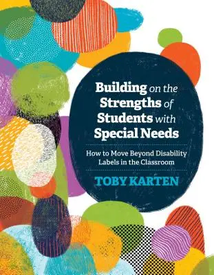 Auf den Stärken von Schülern mit besonderen Bedürfnissen aufbauen: Wie man im Klassenzimmer über die Etikettierung von Behinderungen hinausgeht - Building on the Strengths of Students with Special Needs: How to Move Beyond Disability Labels in the Classroom