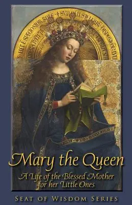 Maria die Königin: Ein Leben der Gottesmutter für ihre Kleinen - Mary the Queen: A Life of the Blessed Mother for Her Little Ones