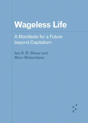 Wagnisfreies Leben: Ein Manifest für eine Zukunft jenseits des Kapitalismus - Wageless Life: A Manifesto for a Future Beyond Capitalism