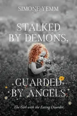 Von Dämonen verfolgt, von Engeln behütet: Das Mädchen mit der Essstörung - Stalked by Demons, Guarded by Angels: The Girl with the Eating Disorder
