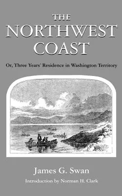 Die Nordwestküste: Oder, Drei Jahre Aufenthalt im Washingtoner Territorium - The Northwest Coast: Or, Three Years' Residence in Washington Territory