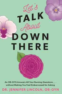 Reden wir mal über da unten: Ein Gynäkologe beantwortet all Ihre brennenden Fragen ... ohne dass es Ihnen peinlich ist, danach zu fragen - Let's Talk about Down There: An Ob-GYN Answers All Your Burning Questions...Without Making You Feel Embarrassed for Asking