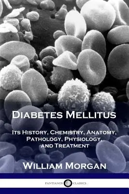 Diabetes Mellitus: Seine Geschichte, Chemie, Anatomie, Pathologie, Physiologie und Behandlung - Diabetes Mellitus: Its History, Chemistry, Anatomy, Pathology, Physiology, and Treatment