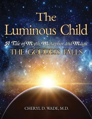 Das leuchtende Kind: Eine Erzählung über Mythos, Metapher und Magie: Die Göttin fällt - The Luminous Child: A Tale of Myth, Metaphor and Magic: The Goddess Falls