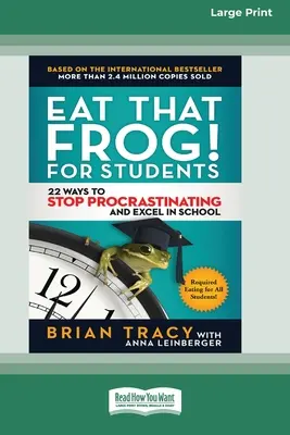 Eat That Frog! für Schüler: 22 Wege, um mit dem Aufschieben aufzuhören und in der Schule erfolgreich zu sein [Standard Large Print 16 Pt Edition] - Eat That Frog! for Students: 22 Ways to Stop Procrastinating and Excel in School [Standard Large Print 16 Pt Edition]