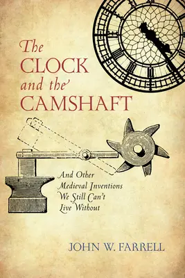 Die Uhr und die Nockenwelle: Und andere mittelalterliche Erfindungen, ohne die wir noch immer nicht leben können - The Clock and the Camshaft: And Other Medieval Inventions We Still Can't Live Without