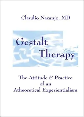 Gestalttherapie: Die Haltung und Praxis eines theoretischen Experientialismus - Gestalt Therapy: The Attitude & Practice of an a Theoretical Experientialism