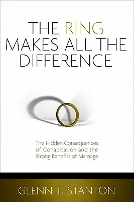Der Ring macht den Unterschied: Die verborgenen Folgen des Zusammenlebens und die großen Vorteile der Ehe - The Ring Makes All the Difference: The Hidden Consequences of Cohabitation and the Strong Benefits of Marriage