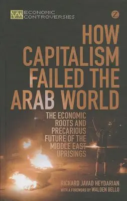 Wie der Kapitalismus die arabische Welt im Stich gelassen hat: Die wirtschaftlichen Wurzeln und die prekäre Zukunft der Aufstände im Nahen Osten - How Capitalism Failed the Arab World: The Economic Roots and Precarious Future of the Middle East Uprisings