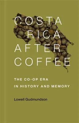 Costa Rica nach dem Kaffee: Die Co-Op-Ära in Geschichte und Erinnerung - Costa Rica After Coffee: The Co-Op Era in History and Memory