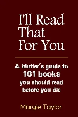 Ich lese das für dich: Ein Bluffer's Guide zu 101 Büchern, die Sie lesen sollten, bevor Sie sterben - I'll Read That For You: A bluffer's guide to 101 books you should read before you die