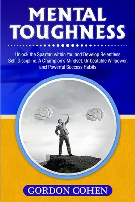Mental Toughness: Entdecke den Spartaner in dir und entwickle unerbittliche Selbstdisziplin, die Einstellung eines Champions, unschlagbare Willenskraft und - Mental Toughness: Unlock the Spartan within You and Develop Relentless Self-Discipline, A Champion's Mindset, Unbeatable Willpower, and