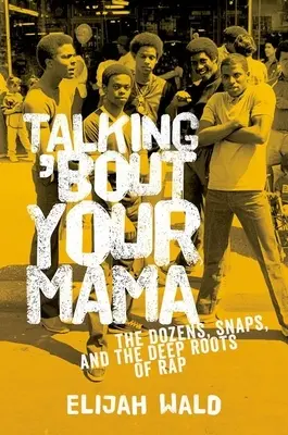 Talking 'Bout Your Mama: The Dozens, Snaps und die tiefen Wurzeln des Rap - Talking 'Bout Your Mama: The Dozens, Snaps, and the Deep Roots of Rap