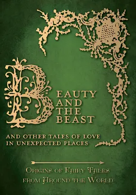 Die Schöne und das Biest - und andere Geschichten von der Liebe an unerwarteten Orten (Ursprünge von Märchen aus aller Welt) - Beauty and the Beast - And Other Tales of Love in Unexpected Places (Origins of Fairy Tales from Around the World)