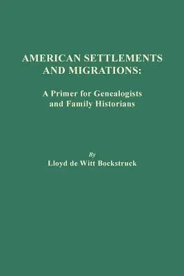 Amerikanische Siedlungen und Migrationen: Eine Fibel für Genealogen und Familienhistoriker - American Settlements and Migrations: A Primer for Genealogists and Family Historians