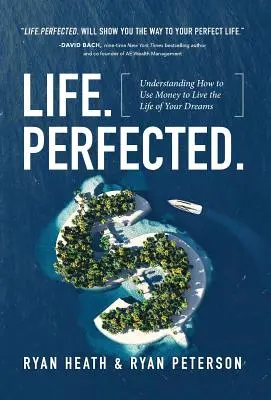Life.Perfected: Verstehen, wie man Geld einsetzt, um das Leben seiner Träume zu leben - Life.Perfected.: Understanding How to Use Money to Live the Life of Your Dreams