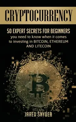 Cryptocurrency: 50 Expertengeheimnisse für Anfänger, die Sie wissen müssen, wenn es um Investitionen in Bitcoing, Ethereum und Litecoin geht - Cryptocurrency: 50 Expert Secrets for Beginners You Need to Know When It Comes to Investing in Bitcoing, Ethereum AND LIitecoin