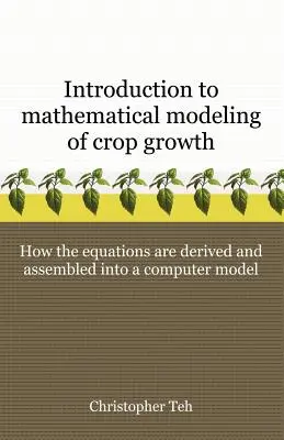 Einführung in die mathematische Modellierung des Pflanzenwachstums: Wie die Gleichungen abgeleitet und zu einem Computerprogramm zusammengesetzt werden - Introduction to Mathematical Modeling of Crop Growth: How the Equations are Derived and Assembled into a Computer Program