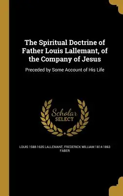 Die geistliche Lehre von Pater Louis Lallemant, von der Gesellschaft Jesu - The Spiritual Doctrine of Father Louis Lallemant, of the Company of Jesus