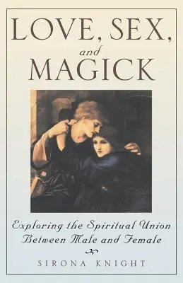 Liebe, Sex und Magie: Die Erforschung der spirituellen Vereinigung zwischen Mann und Frau - Love, Sex and Magick: Exploring the Spiritual Union Between Male and Female