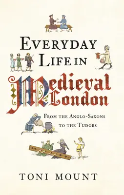 Das Alltagsleben im mittelalterlichen London: Von den Angelsachsen bis zu den Tudors - Everyday Life in Medieval London: From the Anglo-Saxons to the Tudors