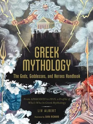 Griechische Mythologie: Das Handbuch der Götter, Göttinnen und Helden: Von Aphrodite bis Zeus, ein Profil des Who is Who der griechischen Mythologie - Greek Mythology: The Gods, Goddesses, and Heroes Handbook: From Aphrodite to Zeus, a Profile of Who's Who in Greek Mythology